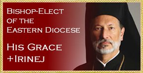 His Grace Irinej – Bishop-Elect of the Eastern Diocese